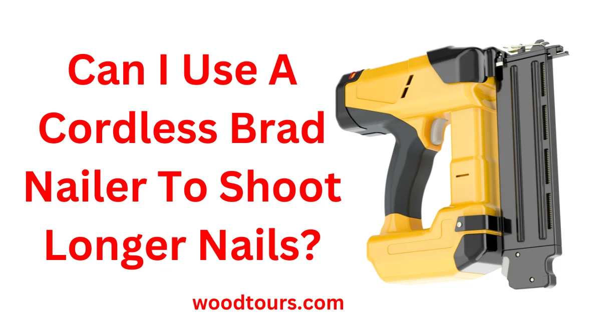 Can I Use A Cordless Brad Nailer To Shoot Longer Nails?