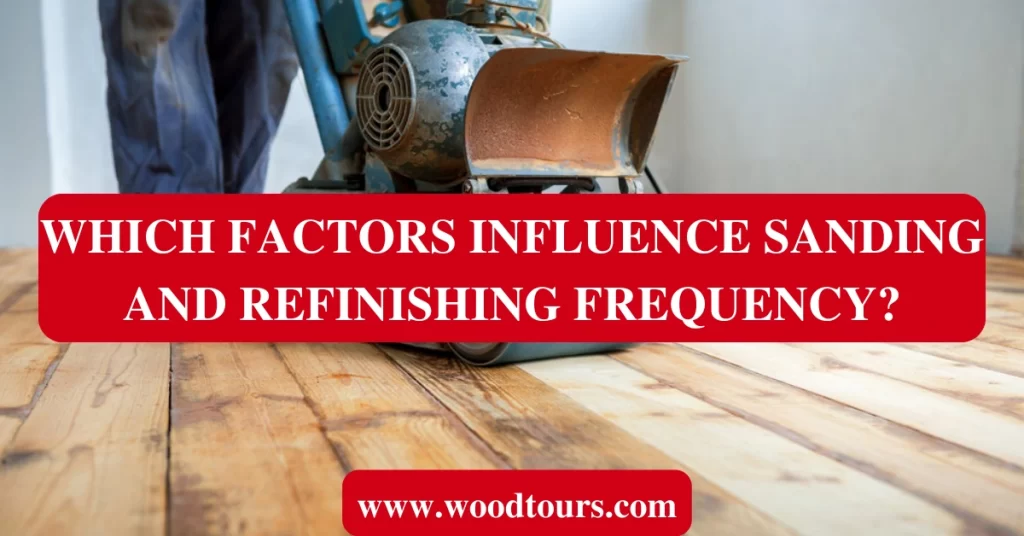 Which Factors Influence Sanding and Refinishing Frequency?