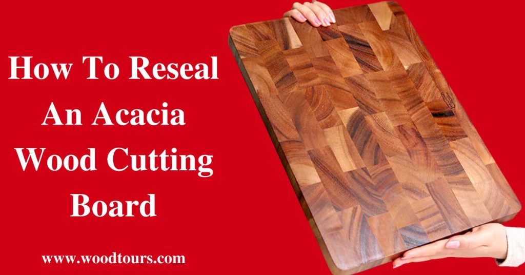How To Reseal An Acacia Wood Cutting Board
