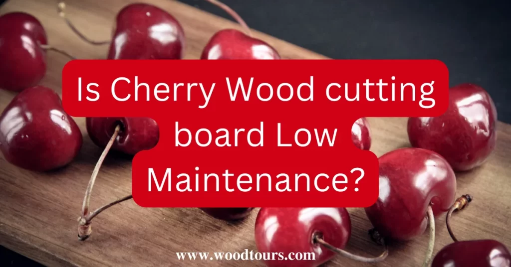 Is Cherry Wood cutting board Low Maintenance?