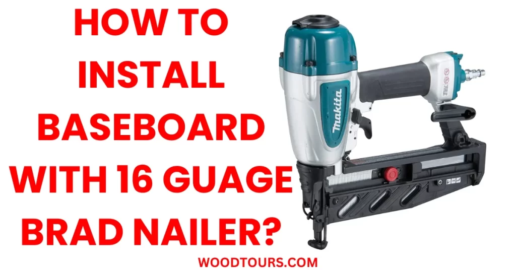 How to install baseboard with 16 Guage brad nailer?