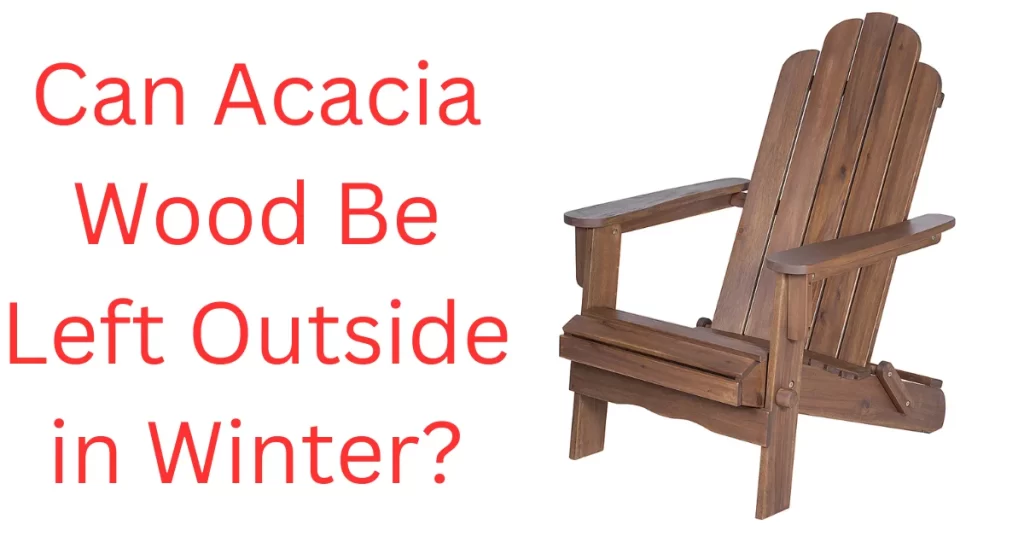 Can Acacia Wood Be Left Outside in Winter?