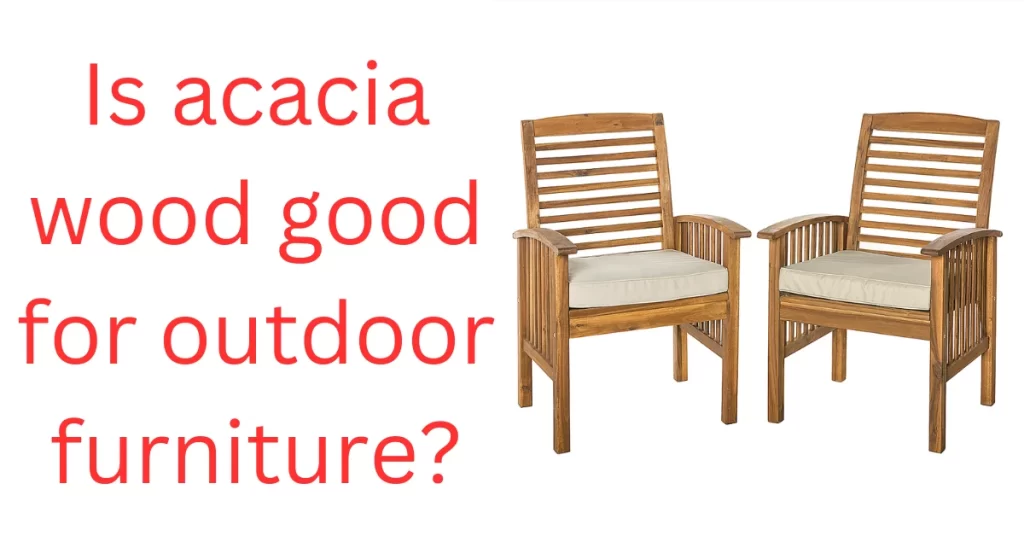 Is acacia wood good for outdoor furniture?