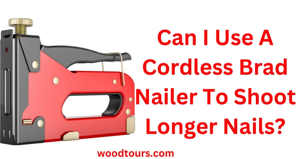 Can I use a cordless Brad Nailer to shoot longer nails?
