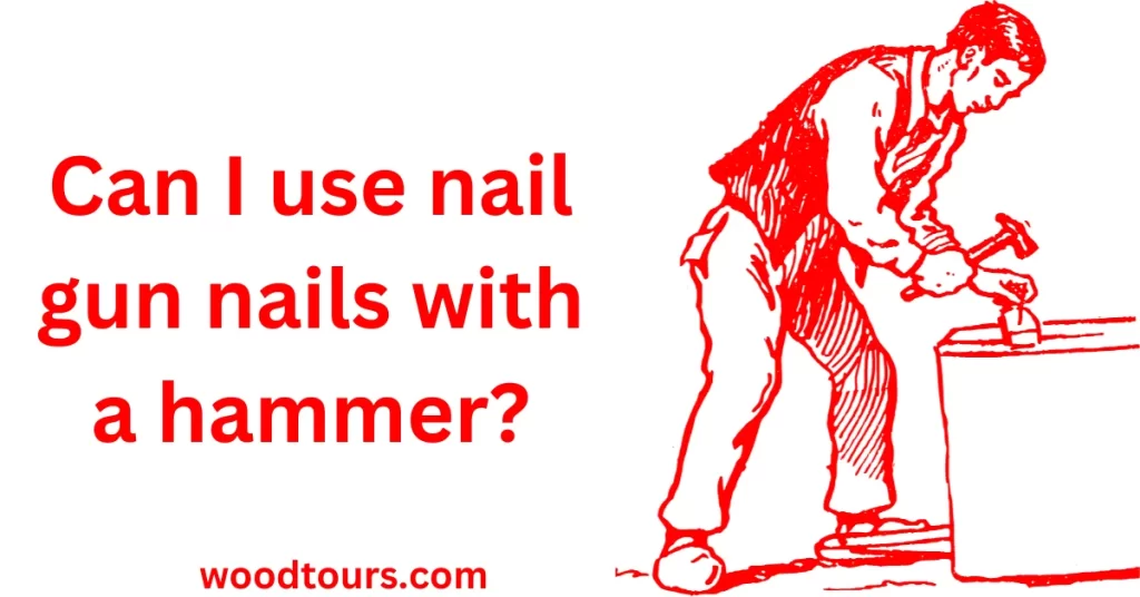Can I use nail gun nails with a hammer?