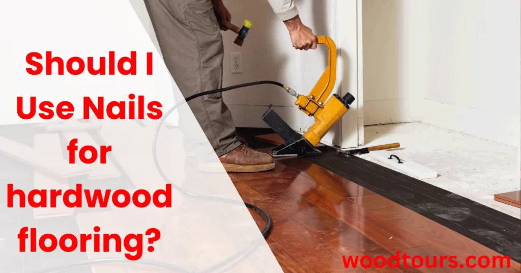 Should I Use Nails for hardwood flooring?